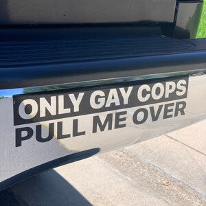 ONLY GAY COPS PULL ME OVER